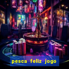 pesca feliz jogo ganhar dinheiro